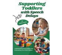 Supporting Toddlers with Speech Delays: Understanding, Encouraging, and Empowering Your Child to Speak.