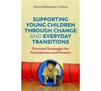 Supporting Young Children Through Change and Everyday Transitions by Sonia MainstoneCotton Sonia MainstoneCotton (Auteur)