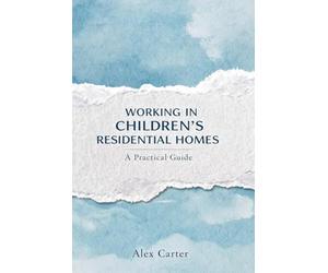 Supporting Young People in Residential Care: A Practical Guide for Children’s Home Staff
