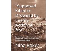 “Supposed Killed or Drowned by Enemy Action at Sea”: Scottish Merchant Navy women who died as a result of enemy action in the First and Second World Wars