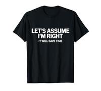 Supposons Que J'Ai Raison, Cela Vous fera Gagner du Temps T-Shirt