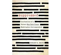 Suppressed: Confessions of a Former New York Times Washington Correspondent
