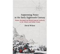 Suppressing Piracy in the Early Eighteenth Century by Wilson & David Lecturer in Early Modern Maritime and Scottish History & University of Strathclyde Wilson David Lecturer in Early Modern Maritime a