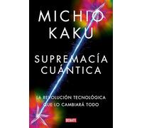Supremacia cuántica / Quantum Supremacy: La revolución tecnológica que lo cambiará todo / How the Quantum Computer Revolution Will Change Everything