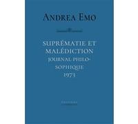 Suprématie et malédiction. Journal philosophique 1973 Andrea Emo (Auteur), Arnaud Clément (Traduction), Arnaud Clément (Préface), Laura Sanò (Postface)