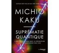 Suprématie quantique - L'ordinateur quantique, la révolution qui va bouleverser nos vies Michio Kaku (Auteur), Danièle Ball (Traduction)
