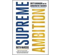 Supreme Ambition: Brett Kavanaugh and the Conservative Takeover