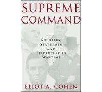 Supreme Command: Soldiers, Statesmen, and Leadership in Wartime