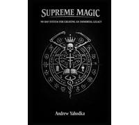 SUPREME MAGIC: 90-DAY SYSTEM FOR CREATING AN IMMORTAL LEGACY