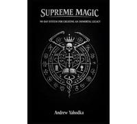 SUPREME MAGIC: 90-DAY SYSTEM FOR CREATING AN IMMORTAL LEGACY
