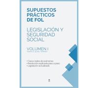 SUPUESTOS PRÁCTICOS DE LEGISLACIÓN Y SEGURIDAD SOCIAL - OPOSICIÓN FORMACIÓN Y ORIENTACIÓN LABORAL (FOL) TEMAS 21-39: Manual completo para oposiciones ... y formularios actualizados. VOLUMEN I