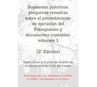 Supuestos prácticos, preguntas resueltas sobre el procedimiento de ejecución del Presupuesto y documentos contables, volumen 1: Oposiciones al Cuerpo de Gestión de la Administración Civil del Estado