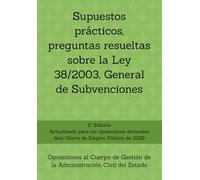 Supuestos prácticos, preguntas resueltas sobre la Ley 38/2003, General de Subvenciones: Oposiciones al Cuerpo de Gestión de la Administración Civil del Estado