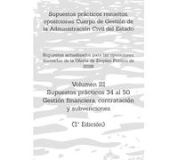 Supuestos prácticos resueltos, oposiciones Cuerpo de Gestión de la Administración Civil del Estado: Volumen III Supuestos prácticos 34 al 50 sobre gestión financiera, contratación y subvenciones