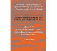 Supuestos prácticos resueltos, oposiciones Cuerpo de Gestión de la Administración Civil del Estado: Volumen IV Supuestos prácticos 51 al 67 sobre gestión financiera, contratación y subvenciones