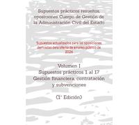 Supuestos prácticos resueltos, oposiciones Cuerpo de Gestión de la Administración Civil del Estado: Volumen I Supuestos prácticos 1 al 17 sobre gestión financiera, contratación y subvenciones