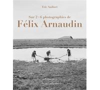 Sur 6 photographies de Félix Arnaudin - Eric Audinet - Confluences Eds - broché - Essai