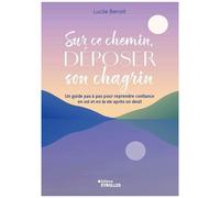 Sur ce chemin, déposer son chagrin: Accueillir la perte et le deuil à son rythme et laisser la vie revenir