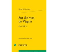 Sur des vers de Virgile Essais, III, 5 - Michel de Montaigne - Classiques Garnier - broché - Essai