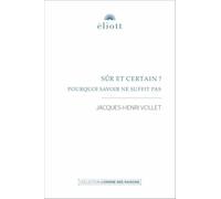 Sûr et certain ?: Pourquoi savoir ne suffit pas