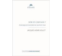 Sûr et certain ? Pourquoi savoir ne suffit pas - Jacques-Henri Vollet - Eliott Eds - broché - Essai