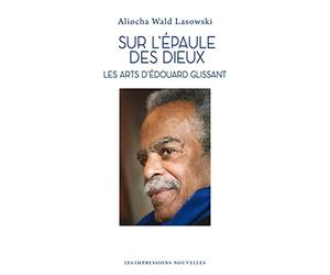 Sur l’épaule des dieux: Les arts d’Edouard Glissant
