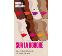 Sur la bouche - Une histoire insolente du rouge à lèvres - Rebecca Benhamou - Premier Parallèle - broché - Essai