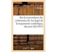 Sur la concordance des cérémonies du 1er degré de la maçonnerie symbolique, discours Jour de la fête d'ordre, Saint-Jean d'hiver, de la loge les Zélés philanthropes, 14 janvier 1853 - C. Recluz - Hach