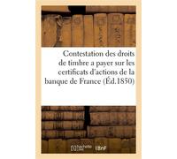 Sur la contestation existant entre la banque et la direction de l'enregistrement et du timbre Relativement aux droits de timbre à payer sur les certificats d'actions de la banque de France - Collectif
