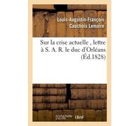 Sur La Crise Actuelle , Lettre À S. A. R. Le Duc D'orléans 1828