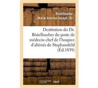 Sur la destitution du Dr. Ristelhueber par le préfet du Bas-Rhin, du poste de médecin chef Marie-Antoine-Joseph Ristelhueber (Auteur)