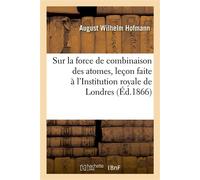 Sur la force de combinaison des atomes, leçon faite à l'Institution royale de Londres - August Wilhelm Hofmann - Hachette Bnf - broché - Livre