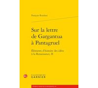 Sur La Lettre De Gargantua À Pantagruel - Eléments D'histoire Des Idées À La Renaissance, Ii