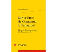 Sur la lettre de Gargantua à Pantagruel Éléments d'histoire des idées à la Renaissance, II - Jean-Charles Monferran - Classiques Garnier - broché - Essai
