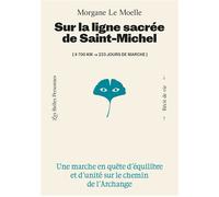 Sur la ligne sacrée de saint Michel - Une marche en quête d'équilibre et d'unité sur le chemin de l'Archange - Morgane Le Moelle - Les Belles Personnes - broché - Essai