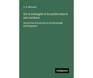 Sur la méningite et la myélite dans le mal vertébral: Recherches d'anatomie et de physiologie pathologiques