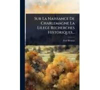 Sur La Naissance De Charlemagne La Lilege Recherches Historiques...
