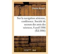 Sur la navigation aérienne, conférence. Société de secours des amis des sciences, 8 avril 1886 - Charles Renard - Hachette Bnf - broché - Livre