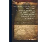 Sur La Nécessité De Faire Ratifier La Constitution Par Les Citoyens Et Sur La Formation Des Communautés De Campagne...