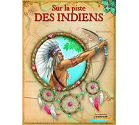 Sur la piste des indiens: Histoire, croyances et modes de vie