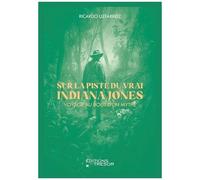 Sur La Piste Du Vrai Indiana Jones - Voyage Au Bout D'un Mythe
