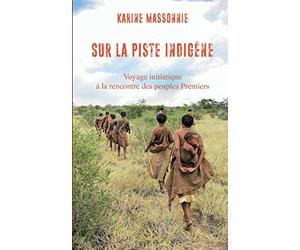 Sur la piste Indigène: Voyage initiatique à la rencontre des peuples Premiers