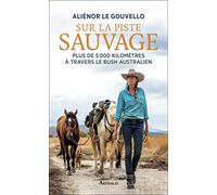 Sur la piste sauvage: Plus de 5 000 kilomètres à travers le bush australien