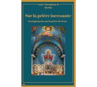 Sur la prière continuelle - Enseignements de Saint Théophane le Reclus sur la prière de Jésus: Nouvelle traduction française inédite et actualisée