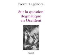 Sur la question dogmatique en Occident - Aspects théoriques - Pierre Legendre - Fayard - Livre