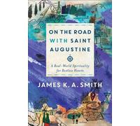 Sur la route avec Saint Augustin - Une spiritualité du monde réel pour les cœurs agités