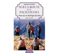 Sur la route de la Pachamama - trois ans en Amérique du Sud Trois ans en Amérique du Sud - Angélique Mangon - Georama - broché - Récit