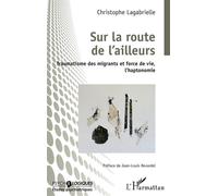Sur la route de l'ailleurs Traumatisme des migrants et force de vie, l'haptonomie - CHRISTOPHE LAGABRIELLE - L'harmattan - broché - Essai