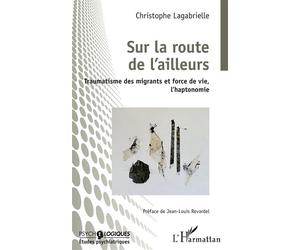 Sur la route de l'ailleurs Traumatisme des migrants et force de vie, l'haptonomie - CHRISTOPHE LAGABRIELLE - L'harmattan - broché - Essai
