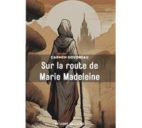 Sur la route de Marie Madeleine - Carmen Goudreau - Be Light - broché - Essai